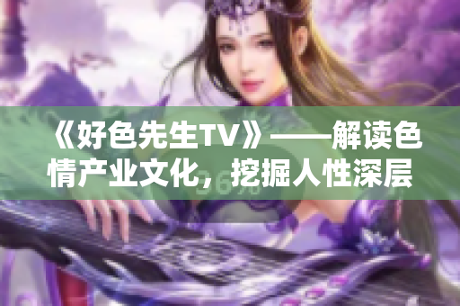 《好色先生TV》——解读色情产业文化，挖掘人性深层心理