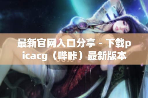 最新官网入口分享 - 下载picacg（哔咔）最新版本