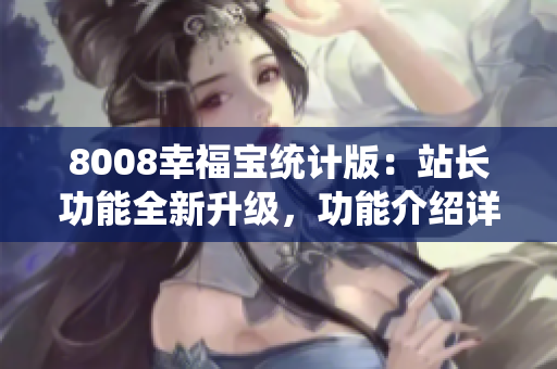 8008幸福宝统计版：站长功能全新升级，功能介绍详解