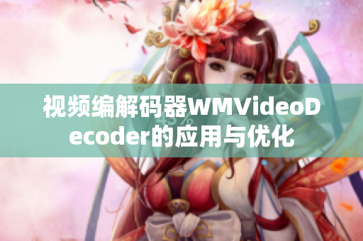 视频编解码器WMVideoDecoder的应用与优化