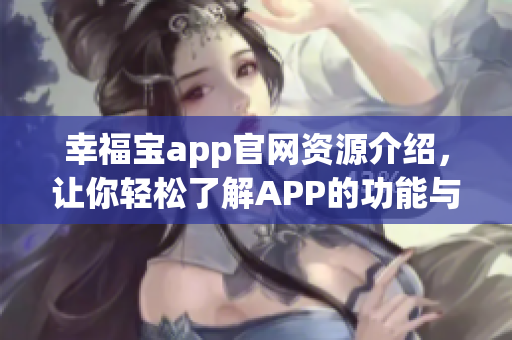 幸福宝app官网资源介绍，让你轻松了解APP的功能与特点