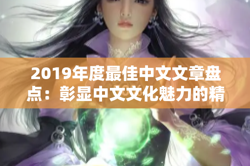 2019年度最佳中文文章盘点：彰显中文文化魅力的精华之选