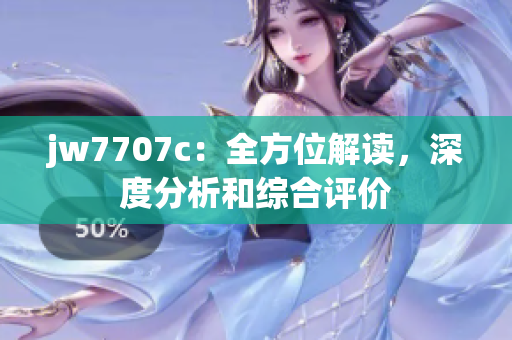 jw7707c：全方位解读，深度分析和综合评价