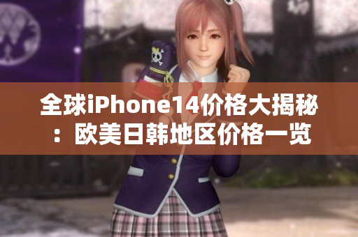 全球iPhone14价格大揭秘：欧美日韩地区价格一览