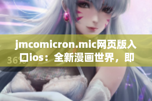 jmcomicron.mic网页版入口ios：全新漫画世界，即点即享(1)