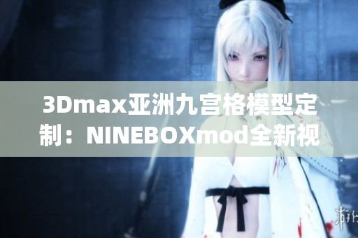 3Dmax亚洲九宫格模型定制：NINEBOXmod全新视角分享(1)