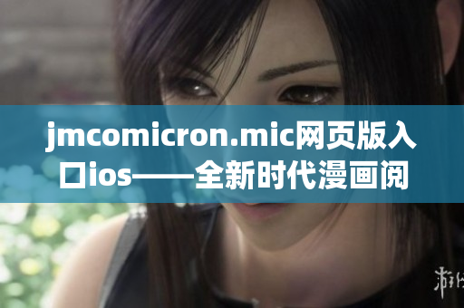 jmcomicron.mic网页版入口ios——全新时代漫画阅读体验(1)