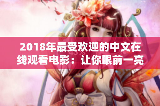 2018年最受欢迎的中文在线观看电影：让你眼前一亮的佳作！