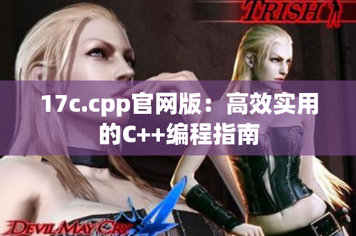 17c.cpp官网版：高效实用的C++编程指南