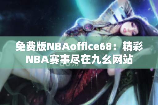 免费版NBAoffice68：精彩NBA赛事尽在九幺网站