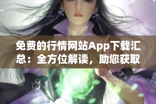 免费的行情网站App下载汇总：全方位解读，助您获取实时财经资讯(1)