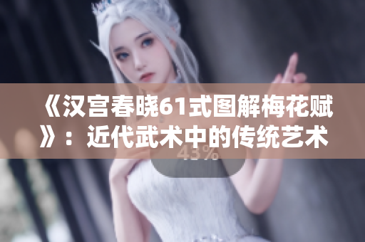 《汉宫春晓61式图解梅花赋》：近代武术中的传统艺术之美