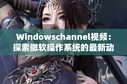 Windowschannel视频：探索微软操作系统的最新动态