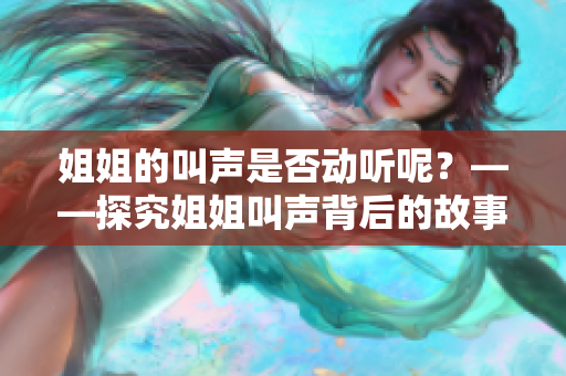 姐姐的叫声是否动听呢？——探究姐姐叫声背后的故事