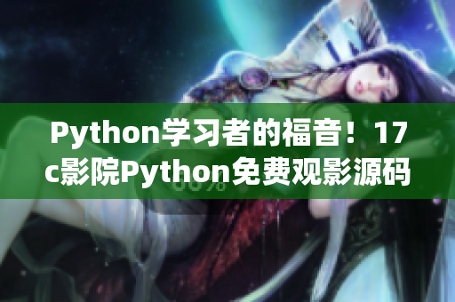 Python学习者的福音！17c影院Python免费观影源码揭秘