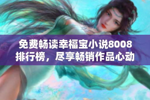 免费畅读幸福宝小说8008排行榜，尽享畅销作品心动情节