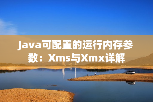 Java可配置的运行内存参数：Xms与Xmx详解