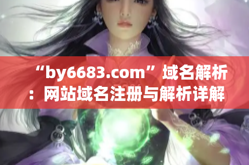 “by6683.com”域名解析：网站域名注册与解析详解(1)