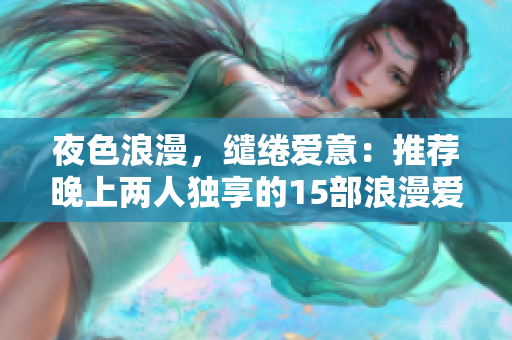 夜色浪漫，缱绻爱意：推荐晚上两人独享的15部浪漫爱情电影