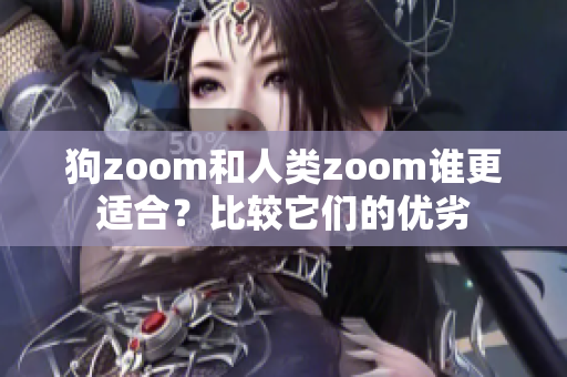 狗zoom和人类zoom谁更适合？比较它们的优劣