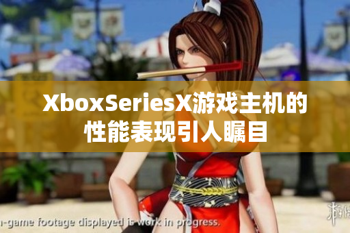 XboxSeriesX游戏主机的性能表现引人瞩目