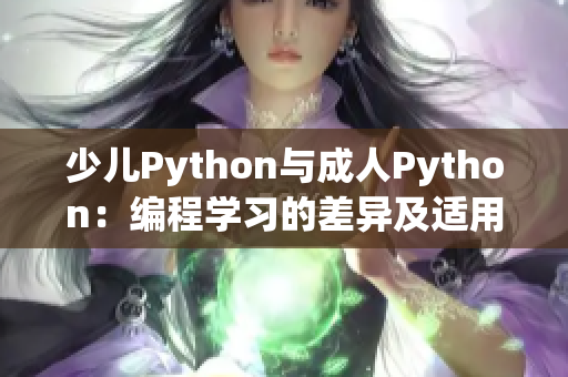 少儿Python与成人Python：编程学习的差异及适用领域