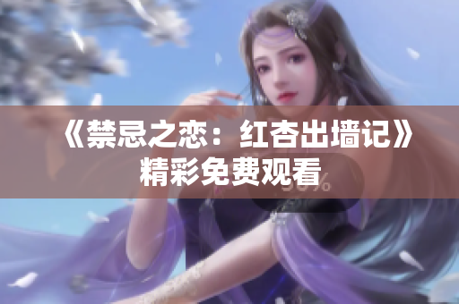 《禁忌之恋：红杏出墙记》精彩免费观看