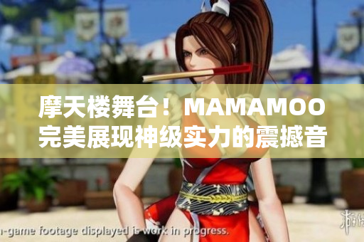 摩天楼舞台！MAMAMOO完美展现神级实力的震撼音乐视频