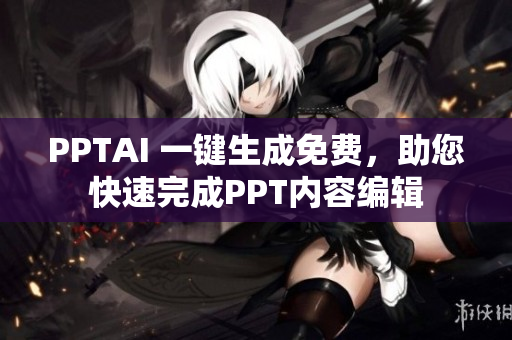 PPTAI 一键生成免费，助您快速完成PPT内容编辑