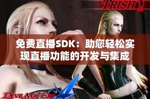 免费直播SDK：助您轻松实现直播功能的开发与集成