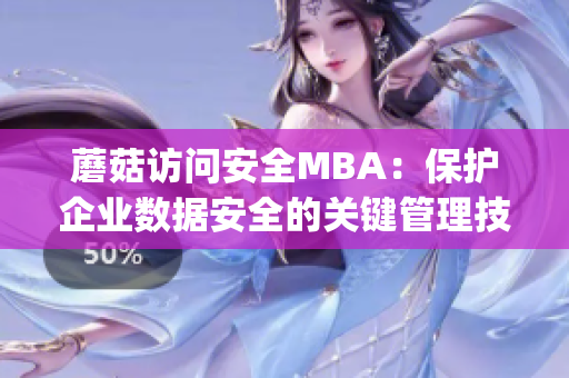 蘑菇访问安全MBA：保护企业数据安全的关键管理技能(1)