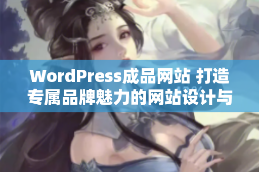 WordPress成品网站 打造专属品牌魅力的网站设计与开发