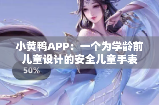 小黄鸭APP：一个为学龄前儿童设计的安全儿童手表