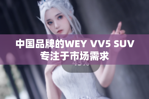 中国品牌的WEY VV5 SUV专注于市场需求