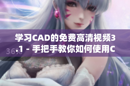 学习CAD的免费高清视频3.1 - 手把手教你如何使用CAD(1)