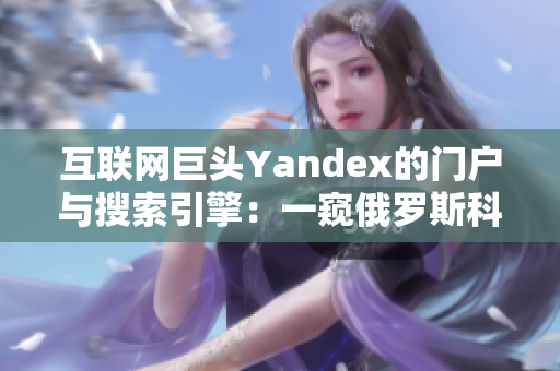 互联网巨头Yandex的门户与搜索引擎：一窥俄罗斯科技前沿