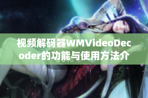 视频解码器WMVideoDecoder的功能与使用方法介绍(1)