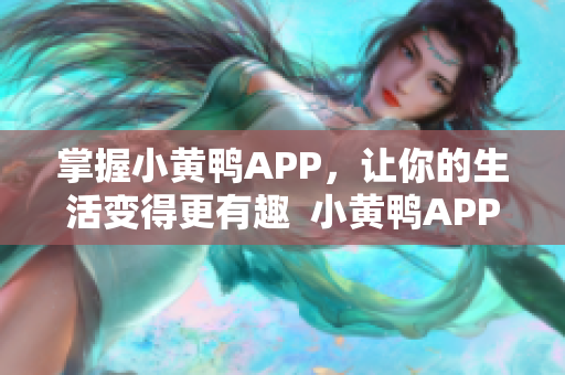 掌握小黄鸭APP，让你的生活变得更有趣  小黄鸭APP使用指南