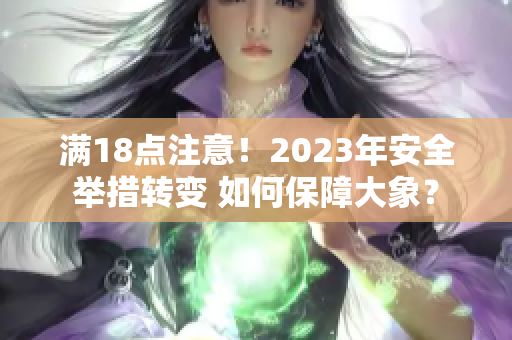 满18点注意！2023年安全举措转变 如何保障大象？