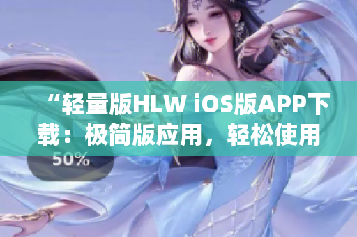 “轻量版HLW iOS版APP下载：极简版应用，轻松使用”(1)