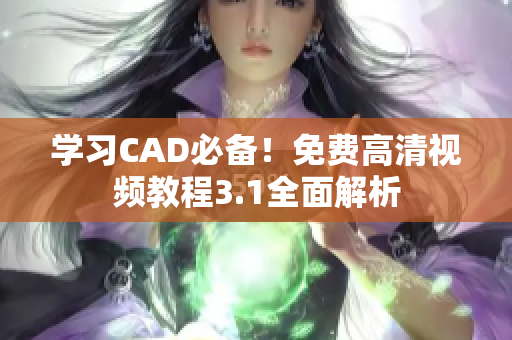 学习CAD必备！免费高清视频教程3.1全面解析