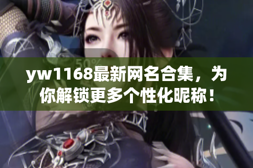 yw1168最新网名合集，为你解锁更多个性化昵称！