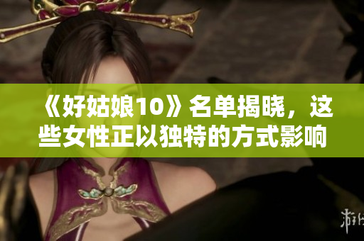 《好姑娘10》名单揭晓，这些女性正以独特的方式影响着世界！