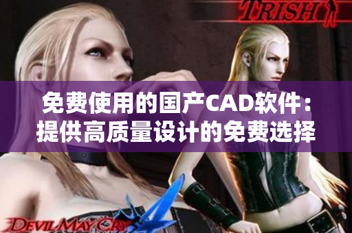 免费使用的国产CAD软件：提供高质量设计的免费选择