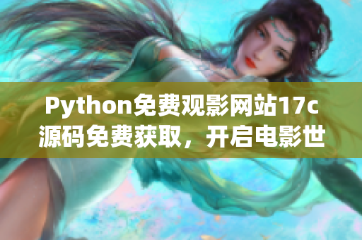 Python免费观影网站17c源码免费获取，开启电影世界探秘！