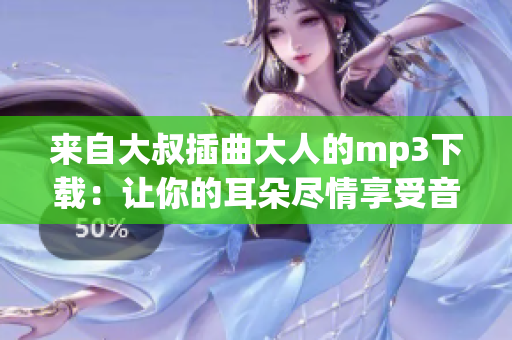 来自大叔插曲大人的mp3下载：让你的耳朵尽情享受音乐之旅