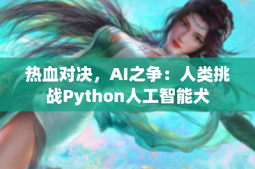 热血对决，AI之争：人类挑战Python人工智能犬