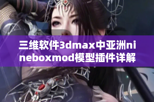 三维软件3dmax中亚洲nineboxmod模型插件详解