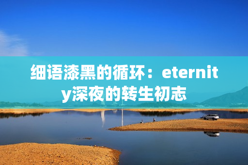 细语漆黑的循环：eternity深夜的转生初志