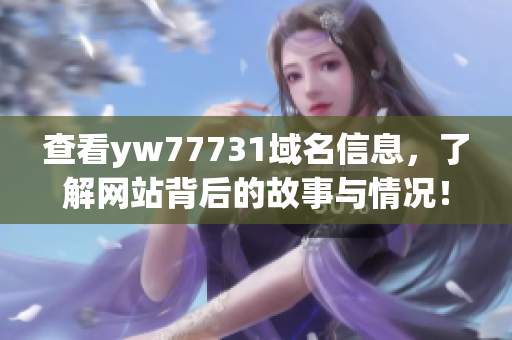 查看yw77731域名信息，了解网站背后的故事与情况！